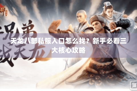 天龙八部私服入口怎么找？新手必看三大核心攻略