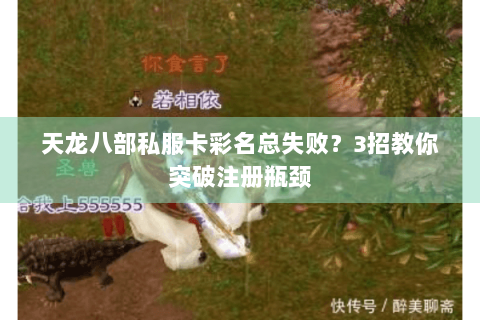 天龙八部私服卡彩名总失败？3招教你突破注册瓶颈