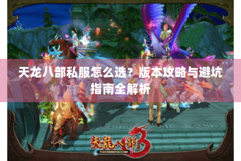 天龙八部私服怎么选？版本攻略与避坑指南全解析