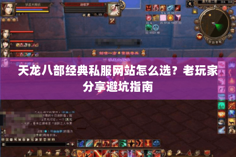 天龙八部经典私服网站怎么选？老玩家分享避坑指南