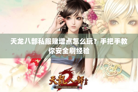 天龙八部私服赌增点怎么玩？手把手教你安全刷经验