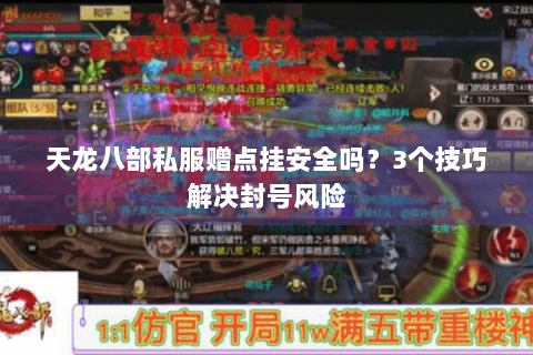 天龙八部私服赠点挂安全吗？3个技巧解决封号风险