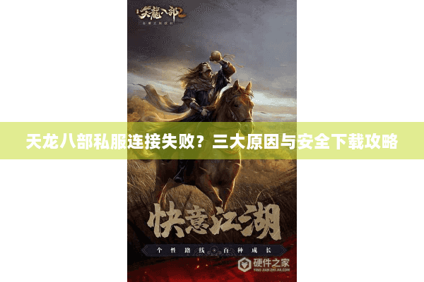天龙八部私服连接失败？三大原因与安全下载攻略