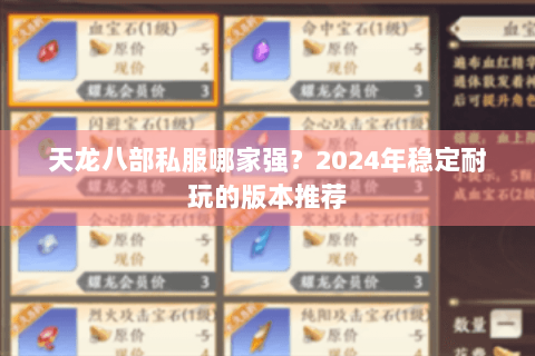天龙八部私服哪家强？2024年稳定耐玩的版本推荐