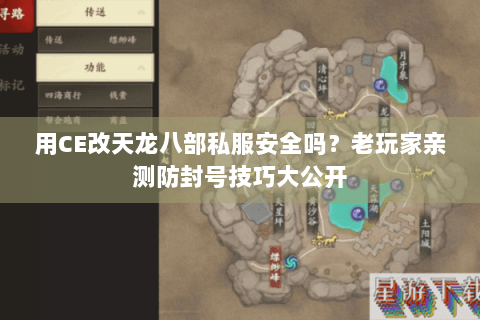 用CE改天龙八部私服安全吗？老玩家亲测防封号技巧大公开