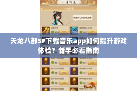天龙八部SF下载音乐app如何提升游戏体验？新手必看指南
