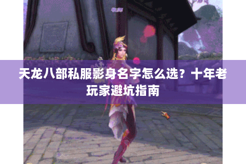 天龙八部私服影身名字怎么选？十年老玩家避坑指南