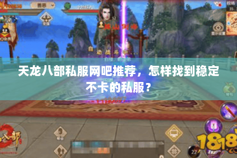 天龙八部私服网吧推荐，怎样找到稳定不卡的私服？
