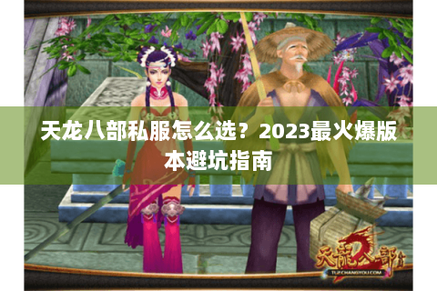 天龙八部私服怎么选？2023最火爆版本避坑指南