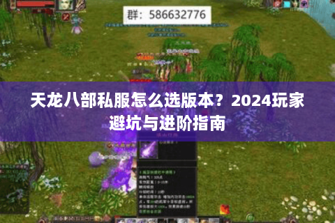 天龙八部私服怎么选版本？2024玩家避坑与进阶指南