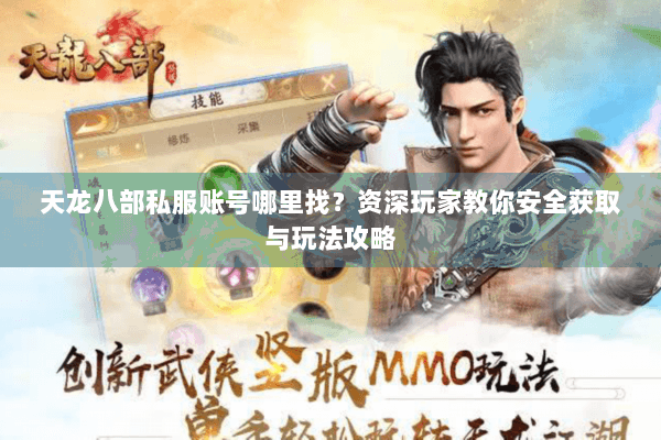 天龙八部私服账号哪里找？资深玩家教你安全获取与玩法攻略