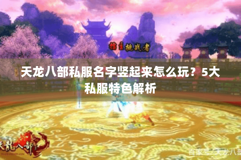 天龙八部私服名字竖起来怎么玩？5大私服特色解析