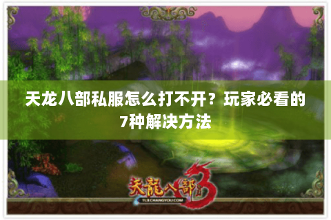 天龙八部私服怎么打不开？玩家必看的7种解决方法