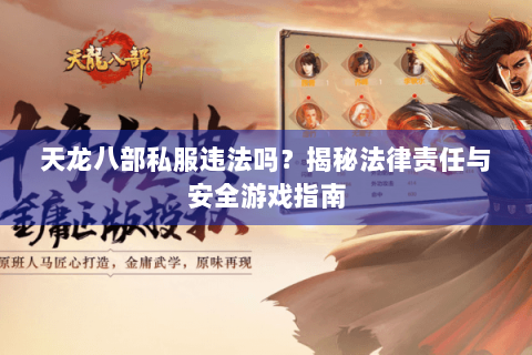 天龙八部私服违法吗？揭秘法律责任与安全游戏指南