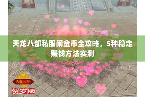 天龙八部私服闹金币全攻略，5种稳定赚钱方法实测