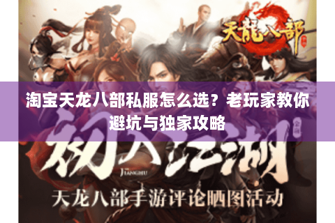 淘宝天龙八部私服怎么选？老玩家教你避坑与独家攻略