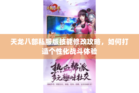 天龙八部私服版技能修改攻略，如何打造个性化战斗体验