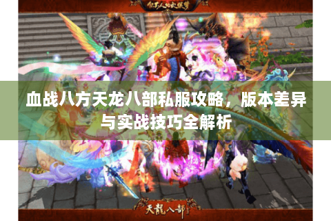 血战八方天龙八部私服攻略，版本差异与实战技巧全解析