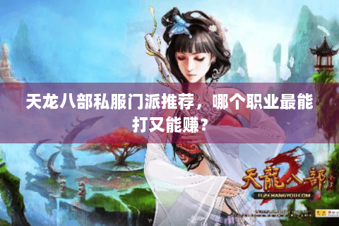 天龙八部私服门派推荐，哪个职业最能打又能赚？