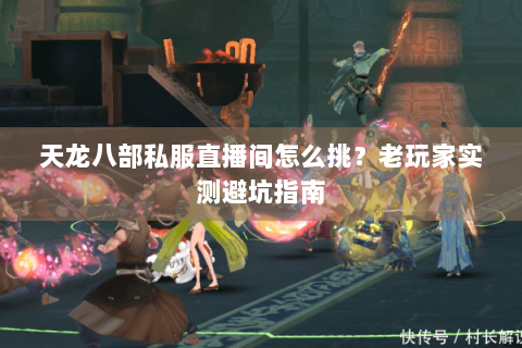 天龙八部私服直播间怎么挑？老玩家实测避坑指南