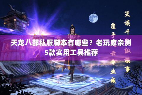 天龙八部私服脚本有哪些？老玩家亲测5款实用工具推荐