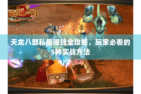 天龙八部私服赚钱全攻略，玩家必看的5种实战方法