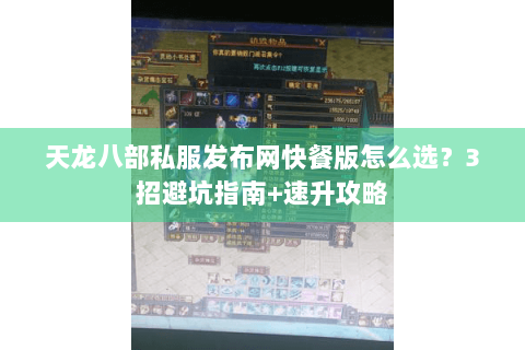 天龙八部私服发布网快餐版怎么选？3招避坑指南+速升攻略