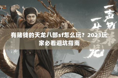 有赌钱的天龙八部sf怎么玩？2023玩家必看避坑指南
