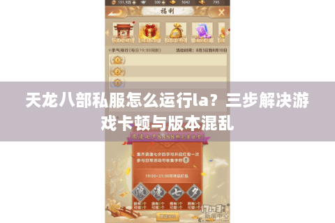 天龙八部私服怎么运行la？三步解决游戏卡顿与版本混乱