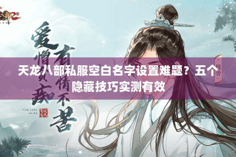 天龙八部私服空白名字设置难题？五个隐藏技巧实测有效