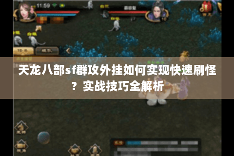天龙八部sf群攻外挂如何实现快速刷怪？实战技巧全解析