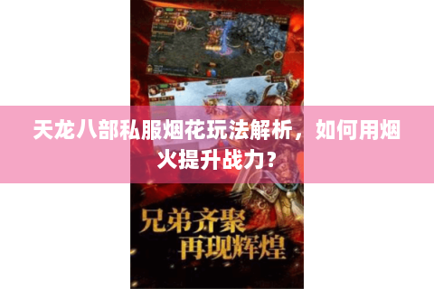 天龙八部私服烟花玩法解析，如何用烟火提升战力？