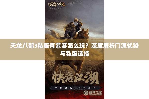 天龙八部3私服有慕容怎么玩？深度解析门派优势与私服选择