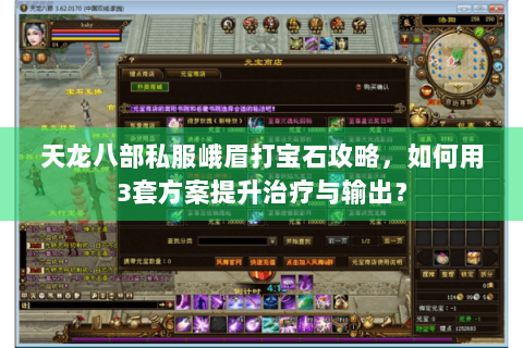 天龙八部私服峨眉打宝石攻略，如何用3套方案提升治疗与输出？
