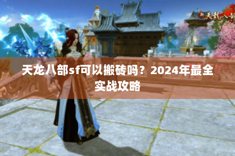 天龙八部sf可以搬砖吗？2024年最全实战攻略
