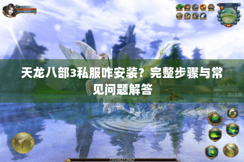 天龙八部3私服咋安装？完整步骤与常见问题解答
