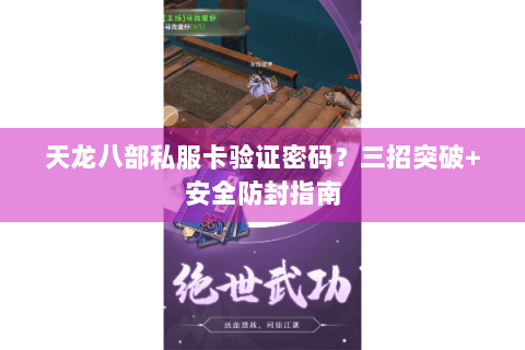 天龙八部私服卡验证密码？三招突破+安全防封指南