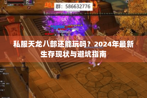私服天龙八部还能玩吗？2024年最新生存现状与避坑指南