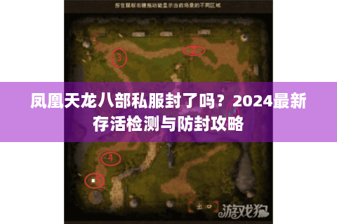 凤凰天龙八部私服封了吗？2024最新存活检测与防封攻略