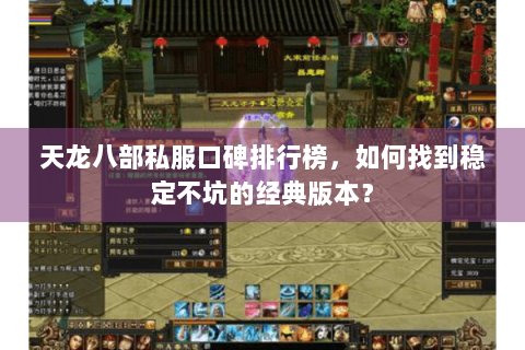 天龙八部私服口碑排行榜，如何找到稳定不坑的经典版本？