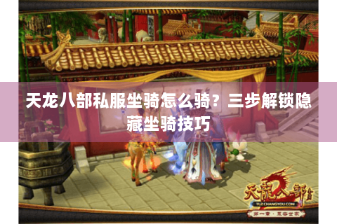 天龙八部私服坐骑怎么骑？三步解锁隐藏坐骑技巧