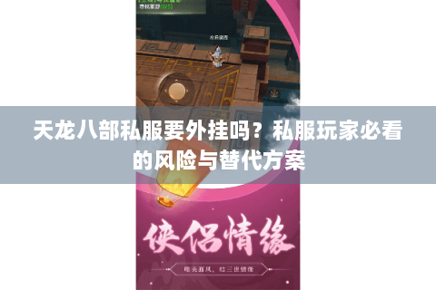 天龙八部私服要外挂吗？私服玩家必看的风险与替代方案