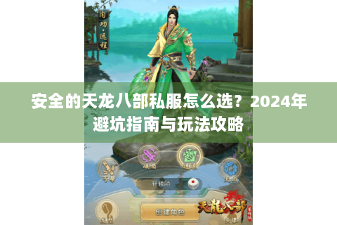 安全的天龙八部私服怎么选？2024年避坑指南与玩法攻略