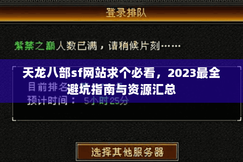 天龙八部sf网站求个必看，2023最全避坑指南与资源汇总