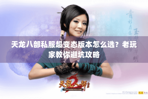 天龙八部私服超变态版本怎么选？老玩家教你避坑攻略