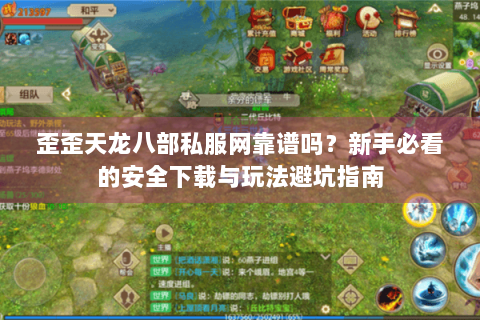 歪歪天龙八部私服网靠谱吗？新手必看的安全下载与玩法避坑指南