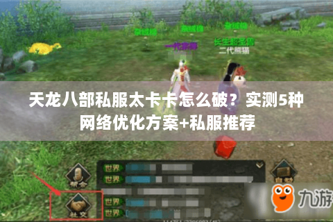 天龙八部私服太卡卡怎么破？实测5种网络优化方案+私服推荐