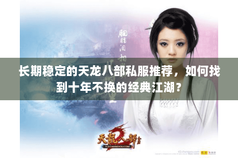 长期稳定的天龙八部私服推荐，如何找到十年不换的经典江湖？