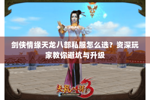 剑侠情缘天龙八部私服怎么选？资深玩家教你避坑与升级