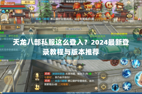 天龙八部私服这么登入？2024最新登录教程与版本推荐